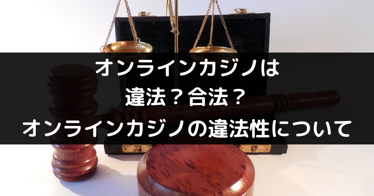 オンラインカジノは法律的に違法か合法かグレーか｜逮捕者が出た事例もある