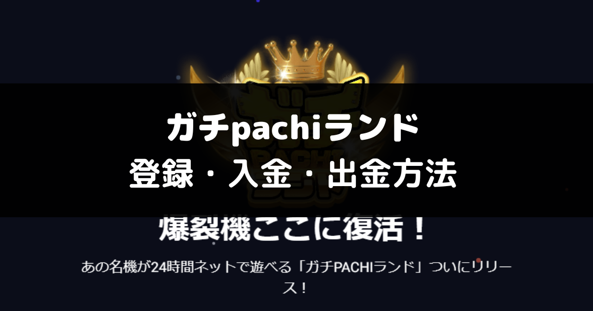 ガチpachiランドの登録・入金・出金方法を解説！機種や評判も徹底調査！